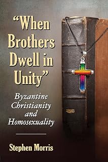 "When Brothers Dwell in Unity": Byzantine Christianity and Homosexuality