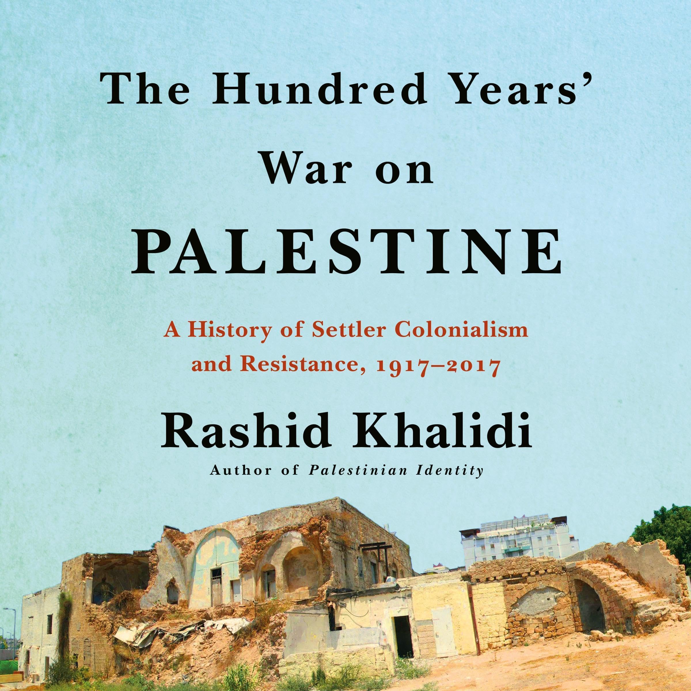 The Hundred Years' War on Palestine: A History of Settler Colonialism and Resist