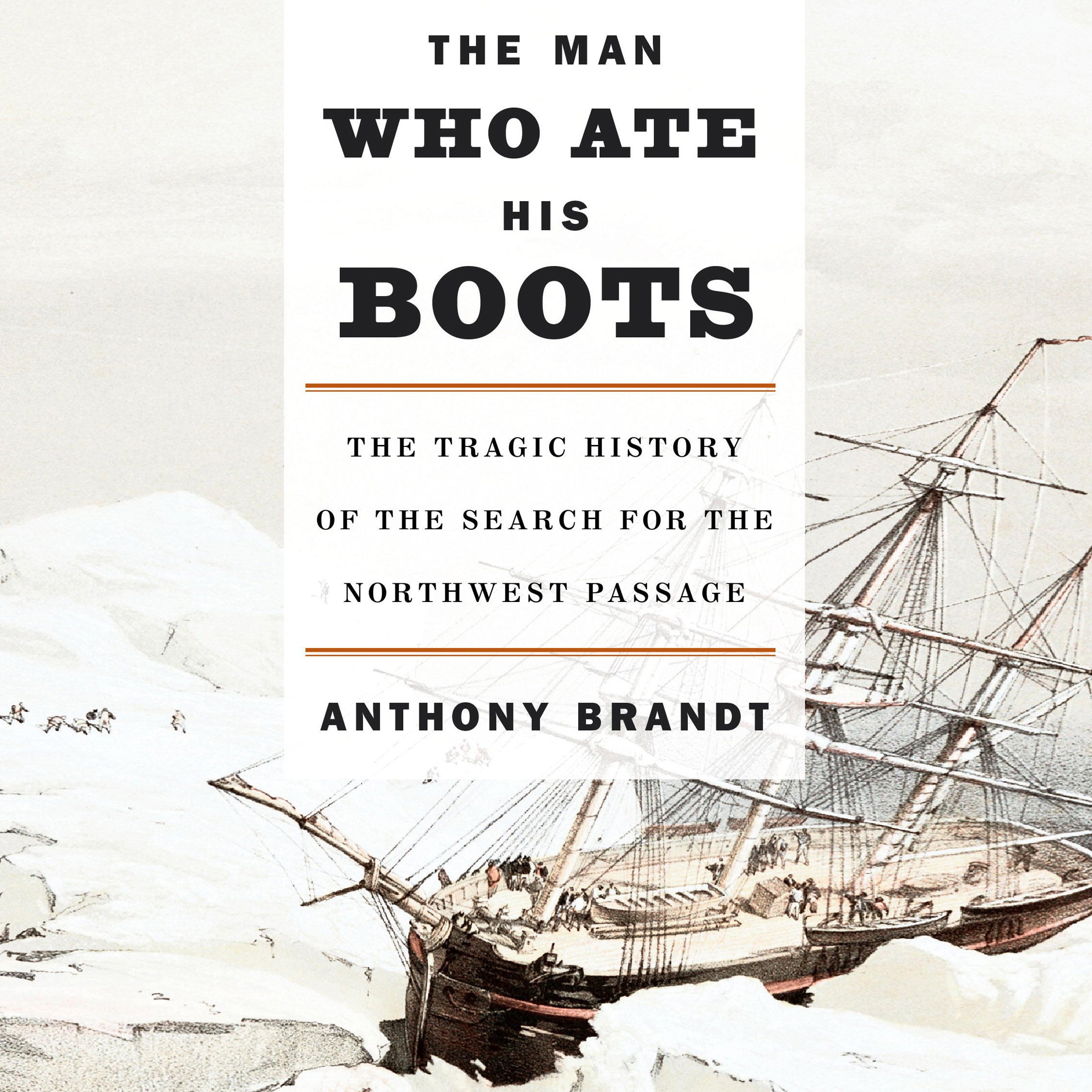 The Man Who Ate His Boots: The Tragic History of the Search for the Northwest Pa