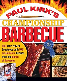 Paul Kirk's Championship Barbecue: Barbecue Your Way to Greatness With 575 Lip-Smackin' Recipes from the Baron of Barbecue