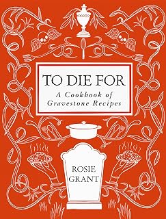 To Die For: A Cookbook of Gravestone Recipes