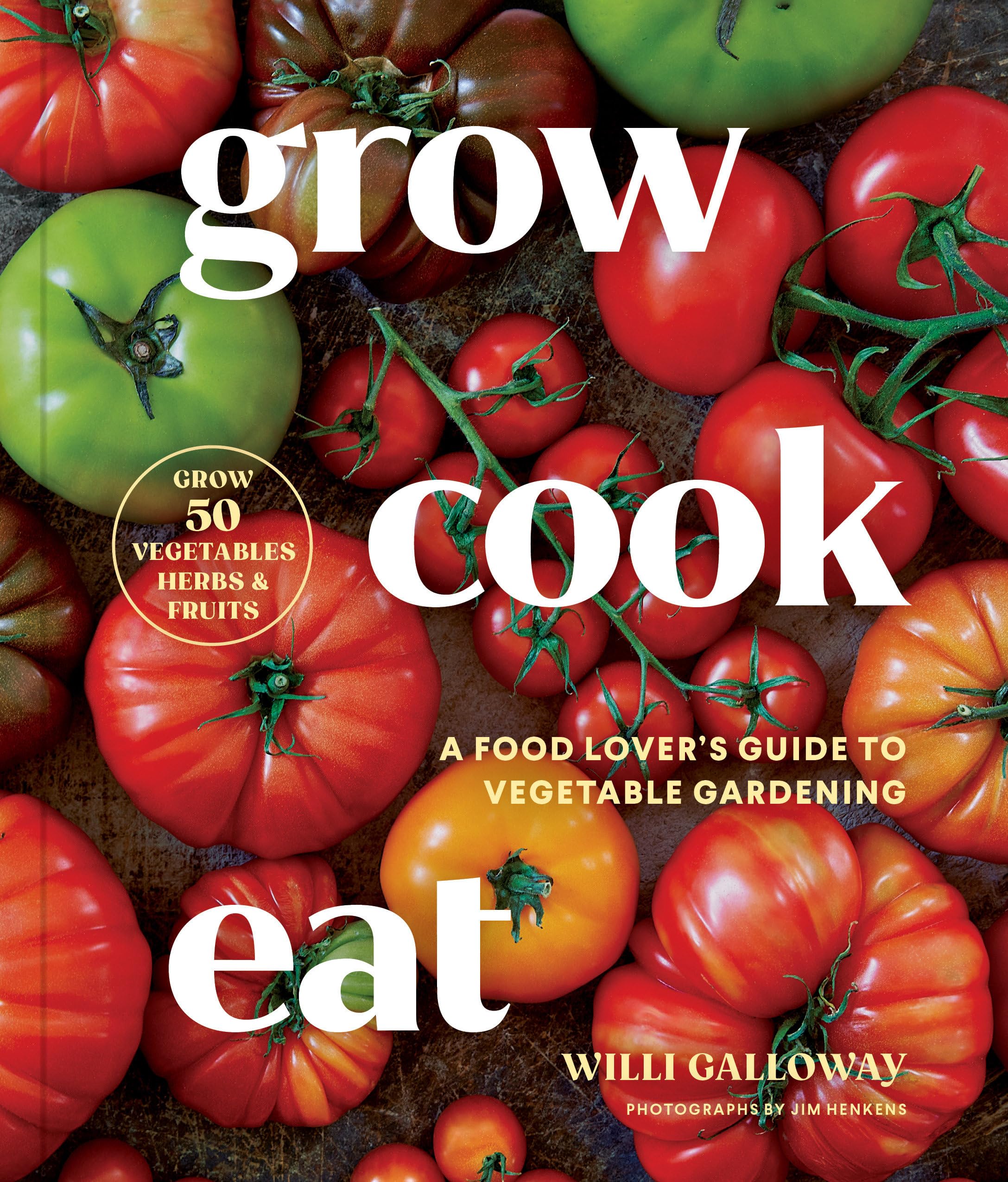 Grow Cook Eat: A Food Lover's Guide to Vegetable Gardening, Including How to Gro