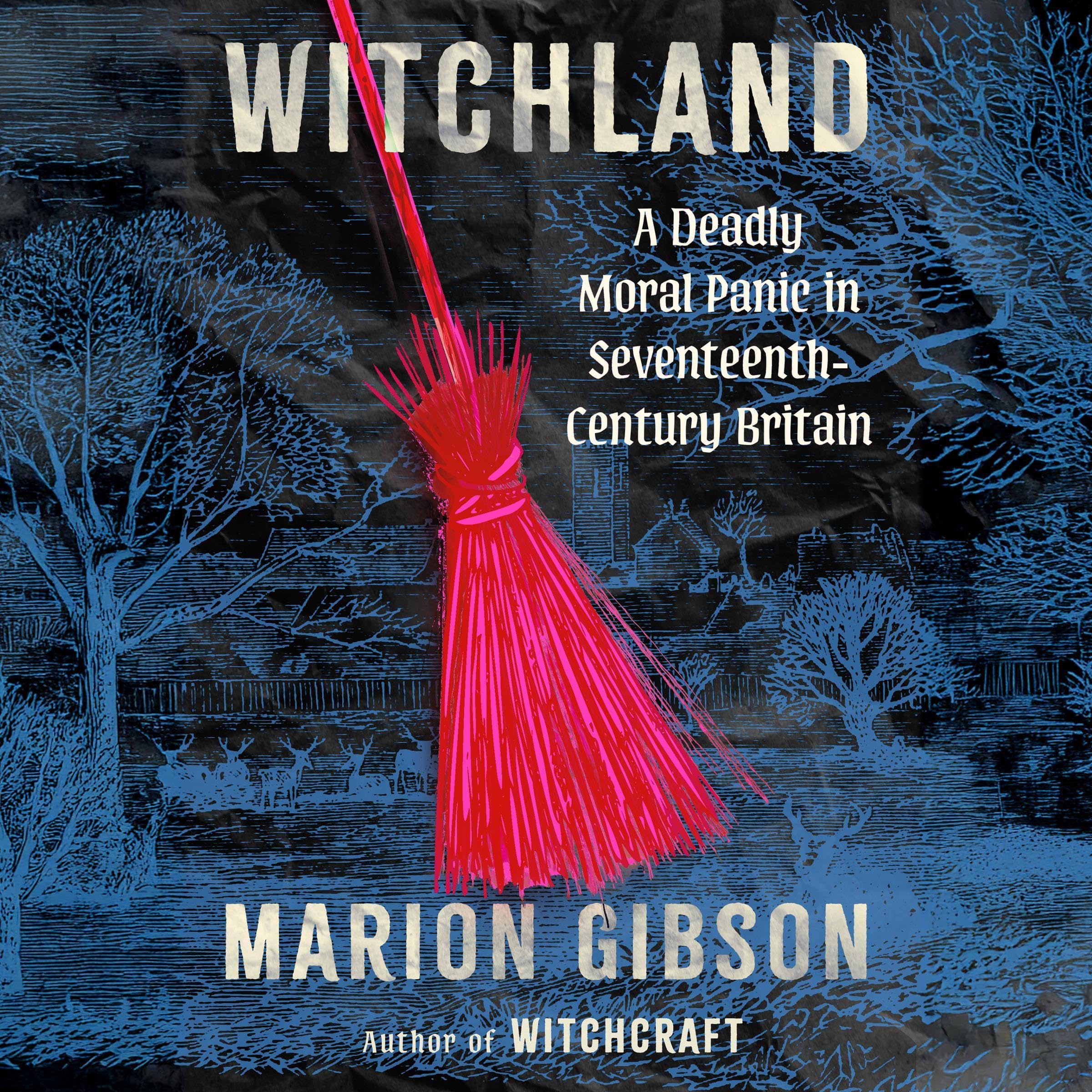 Witchland: A Deadly Moral Panic in Seventeenth-Century Britain