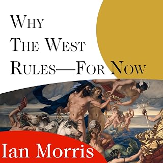 Why the West Rules - for Now: The Patterns of History, and What They Reveal About the Future