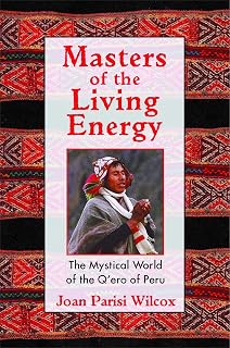Masters of the Living Energy: The Mystical World of the Q'ero of Peru