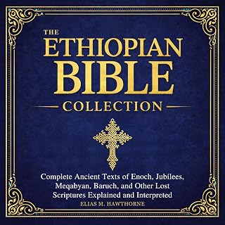 The Ethiopian Bible Collection: Complete Ancient Texts of Enoch, Jubilees, Meqabyan, Baruch, and Other Lost Scriptures — Explained and Interpreted
