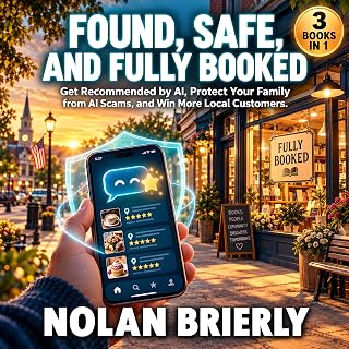 Found, Safe, and Fully Booked: 3 Books in 1: Get Recommended by AI, Protect Your Family from AI Scams, and Win More Local Customers