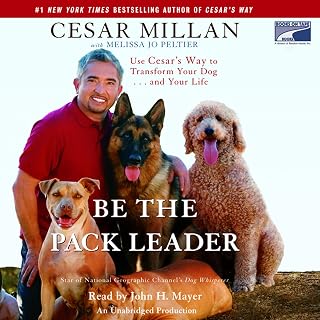 Be the Pack Leader: Use Cesar's Way to Transform Your Dog...And Your Life