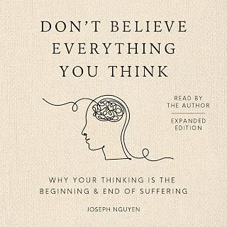 Don't Believe Everything You Think (Expanded Edition): Why Your Thinking Is The Beginning & End Of Suffering