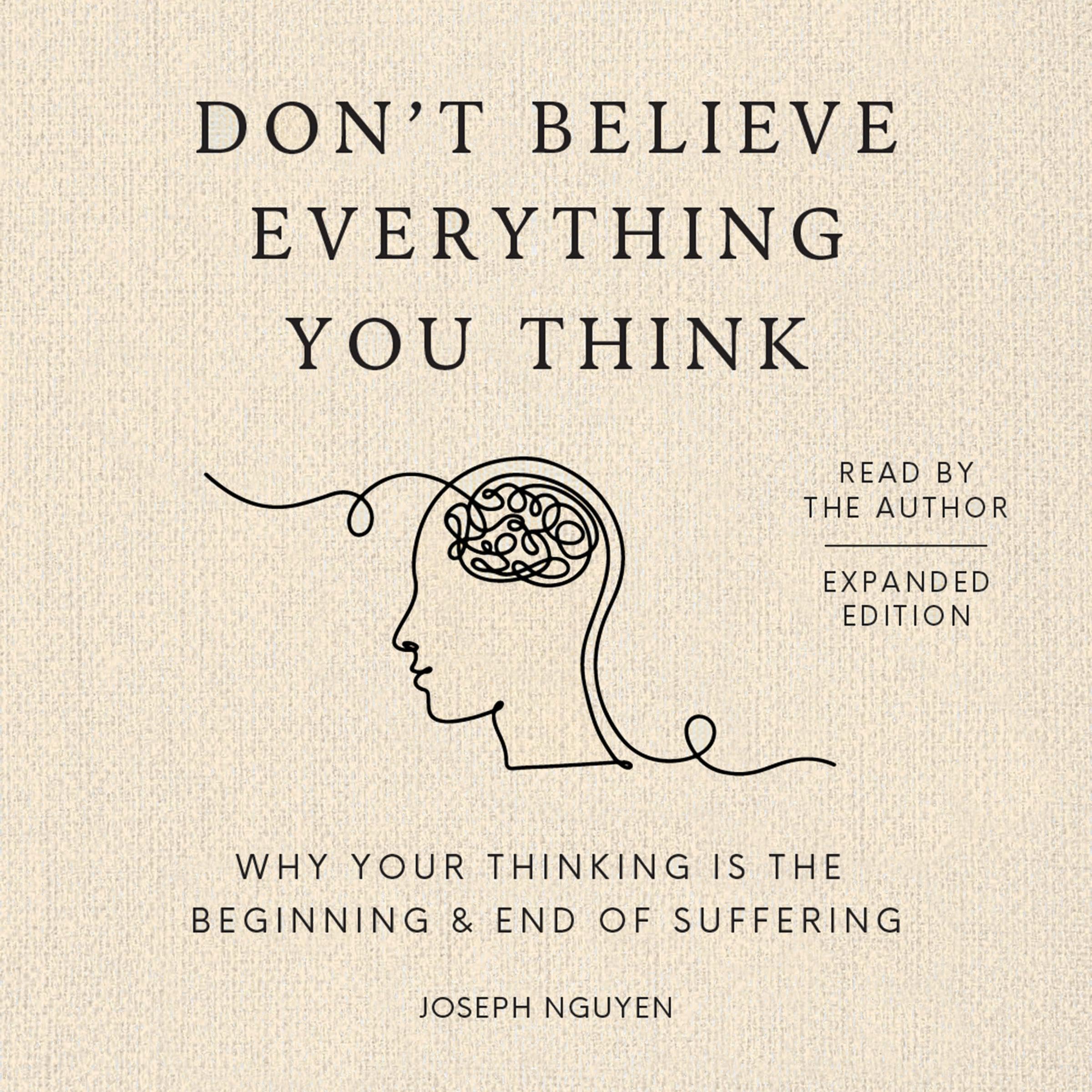Don't Believe Everything You Think (Expanded Edition): Why Your Thinking Is The 