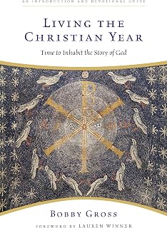 Living the Christian Year: Time to Inhabit the Story of God