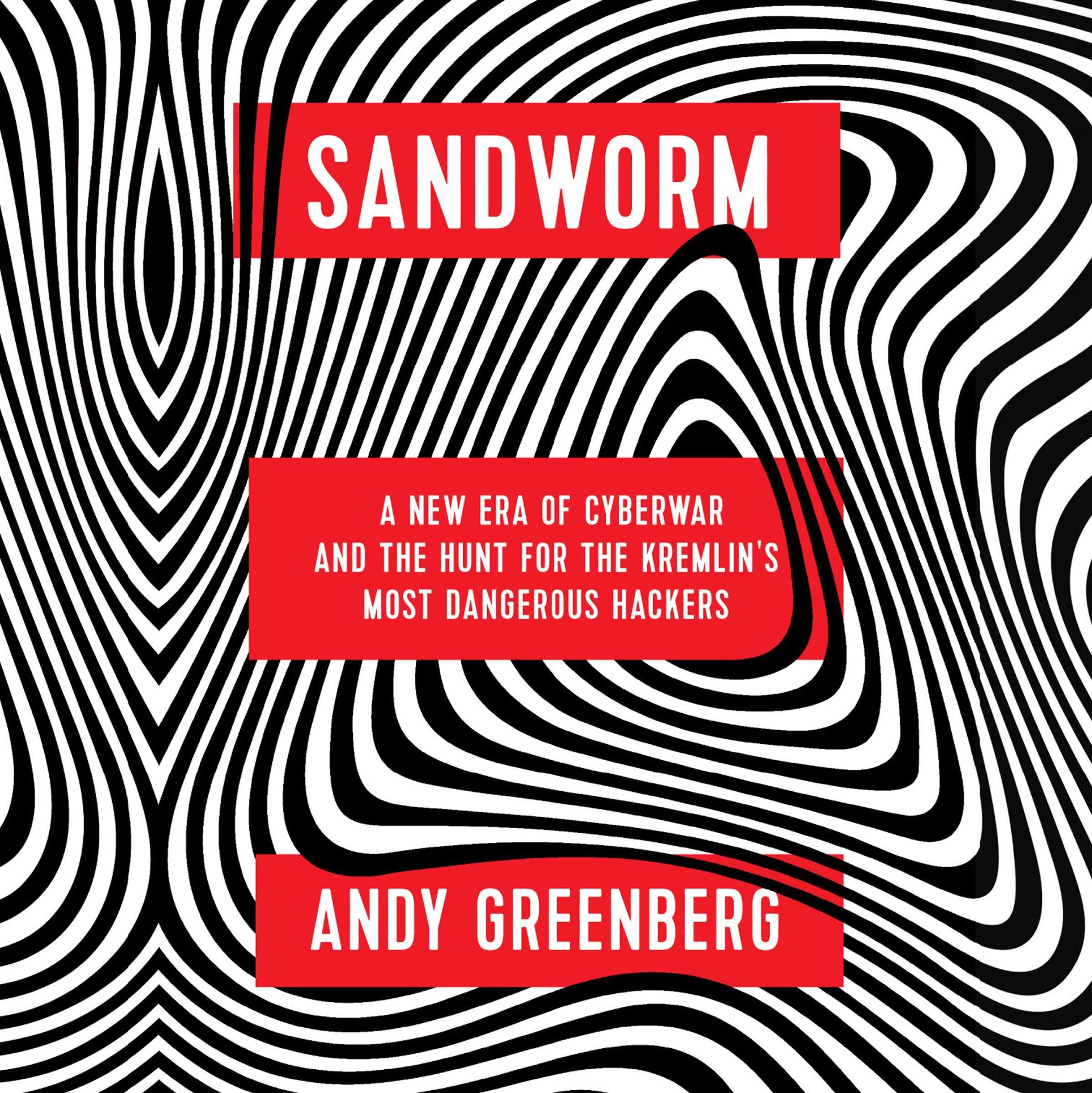 Sandworm: A New Era of Cyberwar and the Hunt for the Kremlin's Most Dangerous Ha
