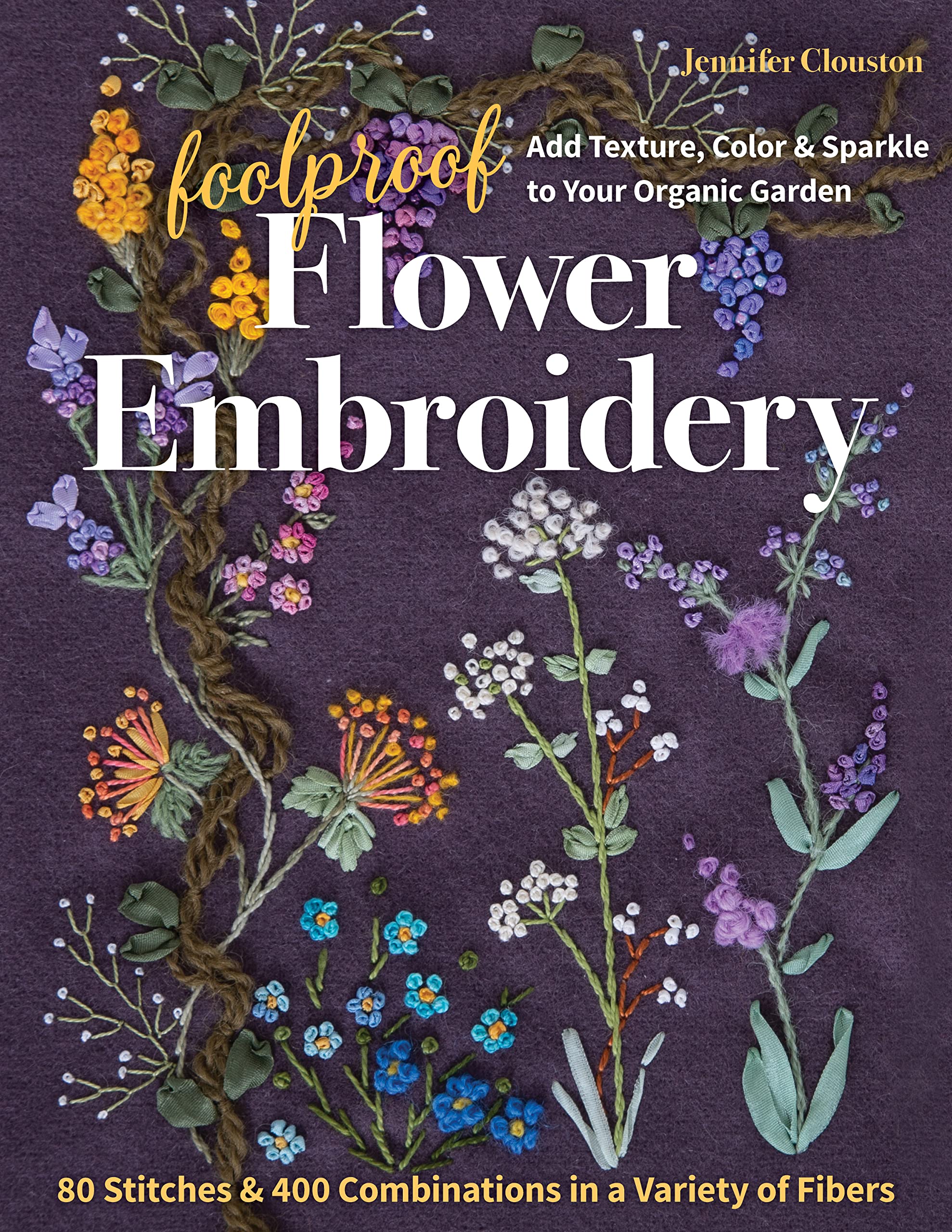 Foolproof Flower Embroidery: 80 Stitches & 400 Combinations in a Variety of Fibe