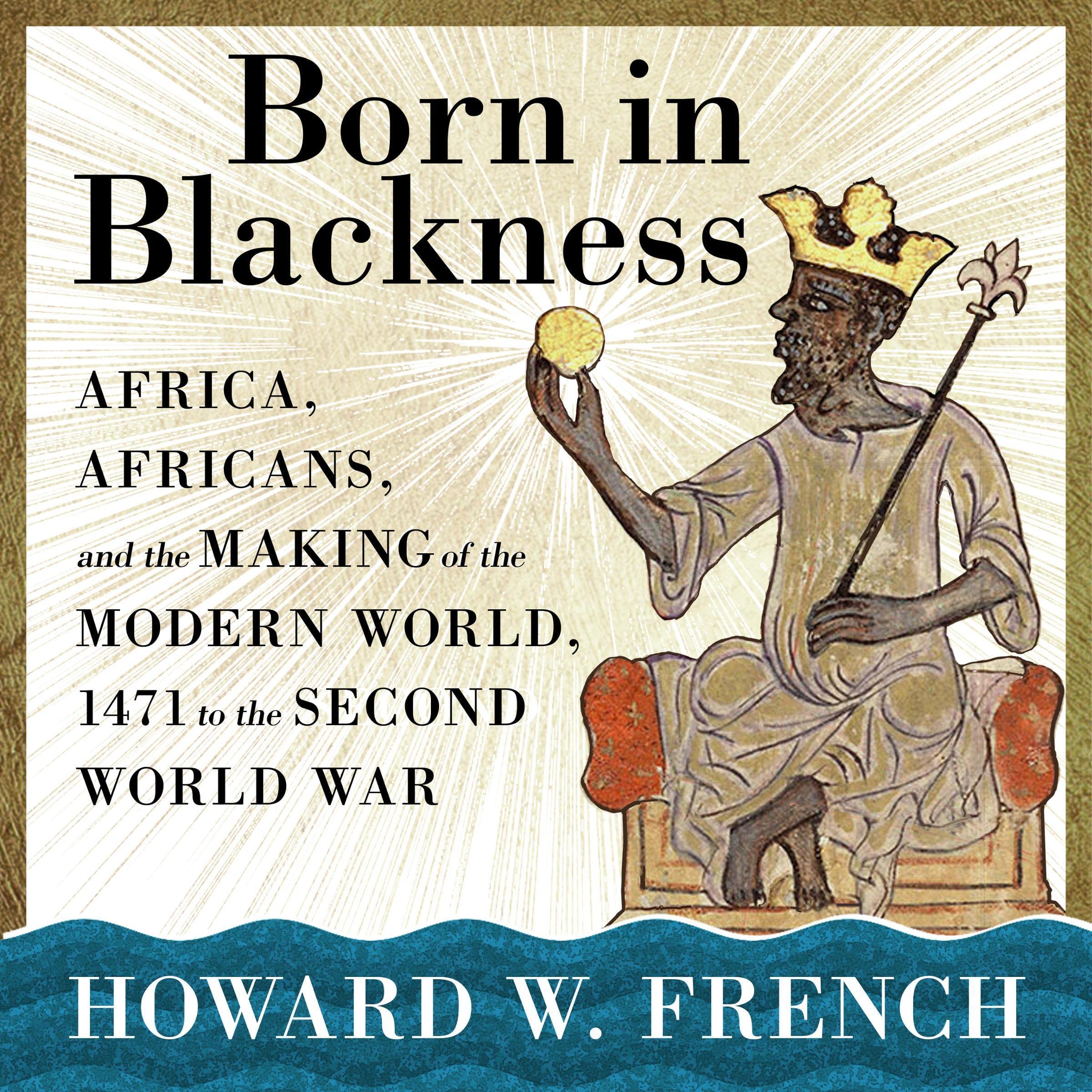 Born in Blackness: Africa, Africans, and the Making of the Modern World, 1471 to