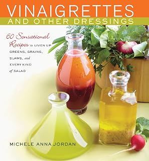 Vinaigrettes and Other Dressings: 60 Sensational recipes to Liven Up Greens, Grains, Slaws, and Every Kind of Salad