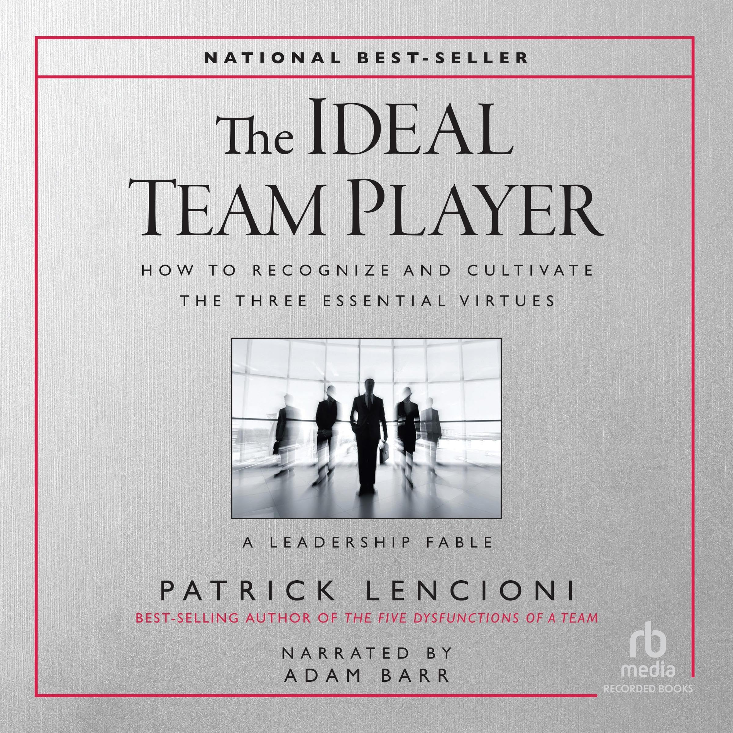 The Ideal Team Player: How to Recognize and Cultivate the Three Essential Virtue