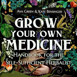 Grow Your Own Medicine: Handbook for the Self-Sufficient Herbalist