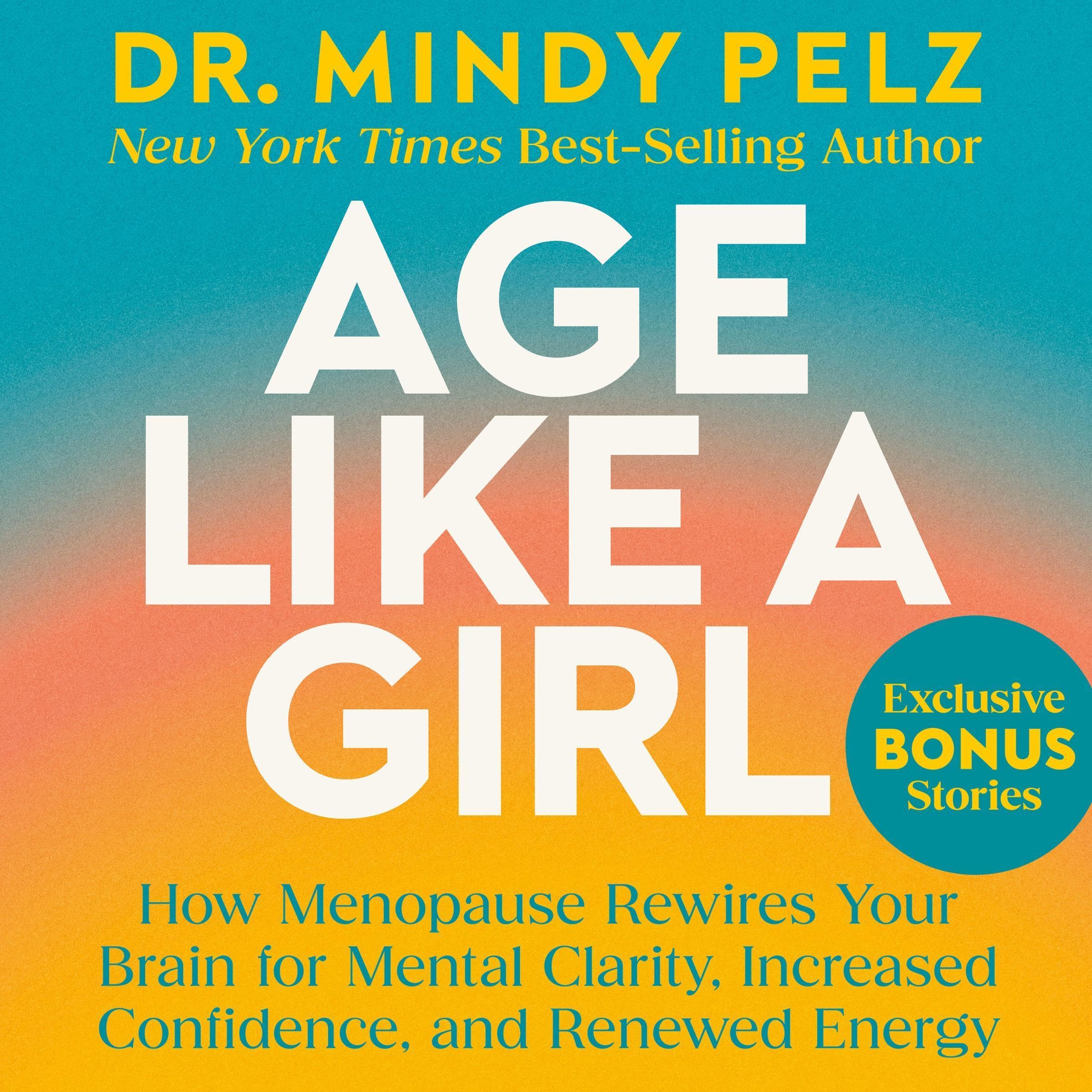 Age Like a Girl: How Menopause Rewires Your Brain for Mental Clarity, Increased 