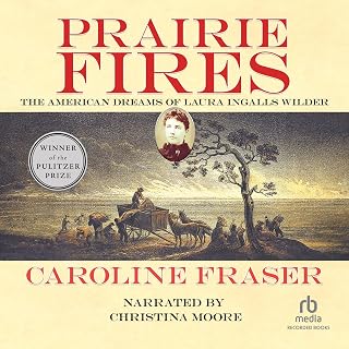 Prairie Fires: The American Dreams of Laura Ingalls Wilder
