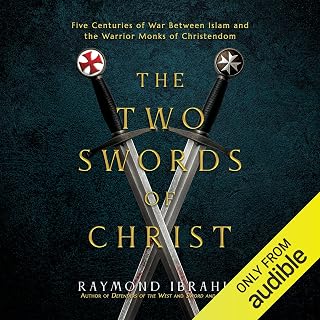 The Two Swords of Christ: Five Centuries of War Between Islam and the Warrior Monks of Christendom
