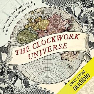The Clockwork Universe: Isaac Newton, The Royal Society, and the Birth of the Modern World