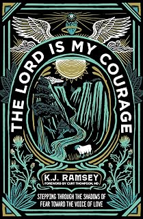 The Lord Is My Courage: Stepping Through the Shadows of Fear Toward the Voice of Love