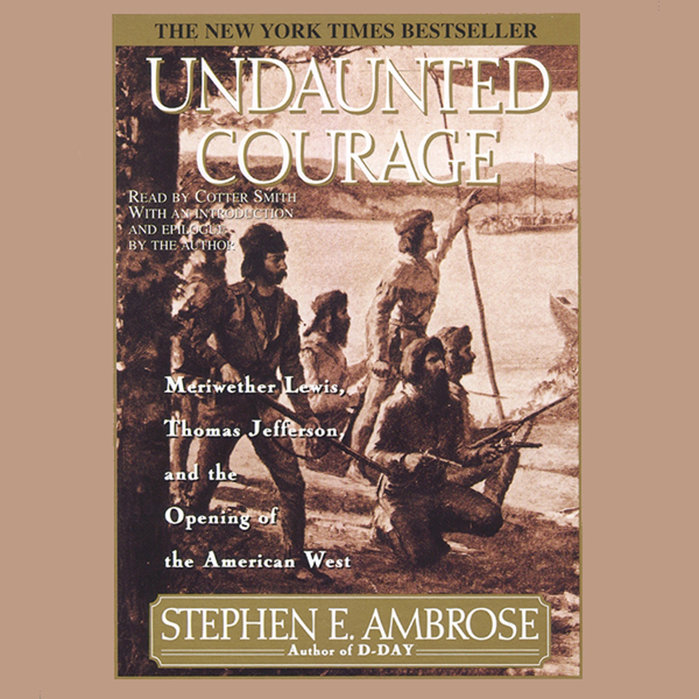 Undaunted Courage: Meriwether Lewis Thomas Jefferson And The Opening Of The Amer