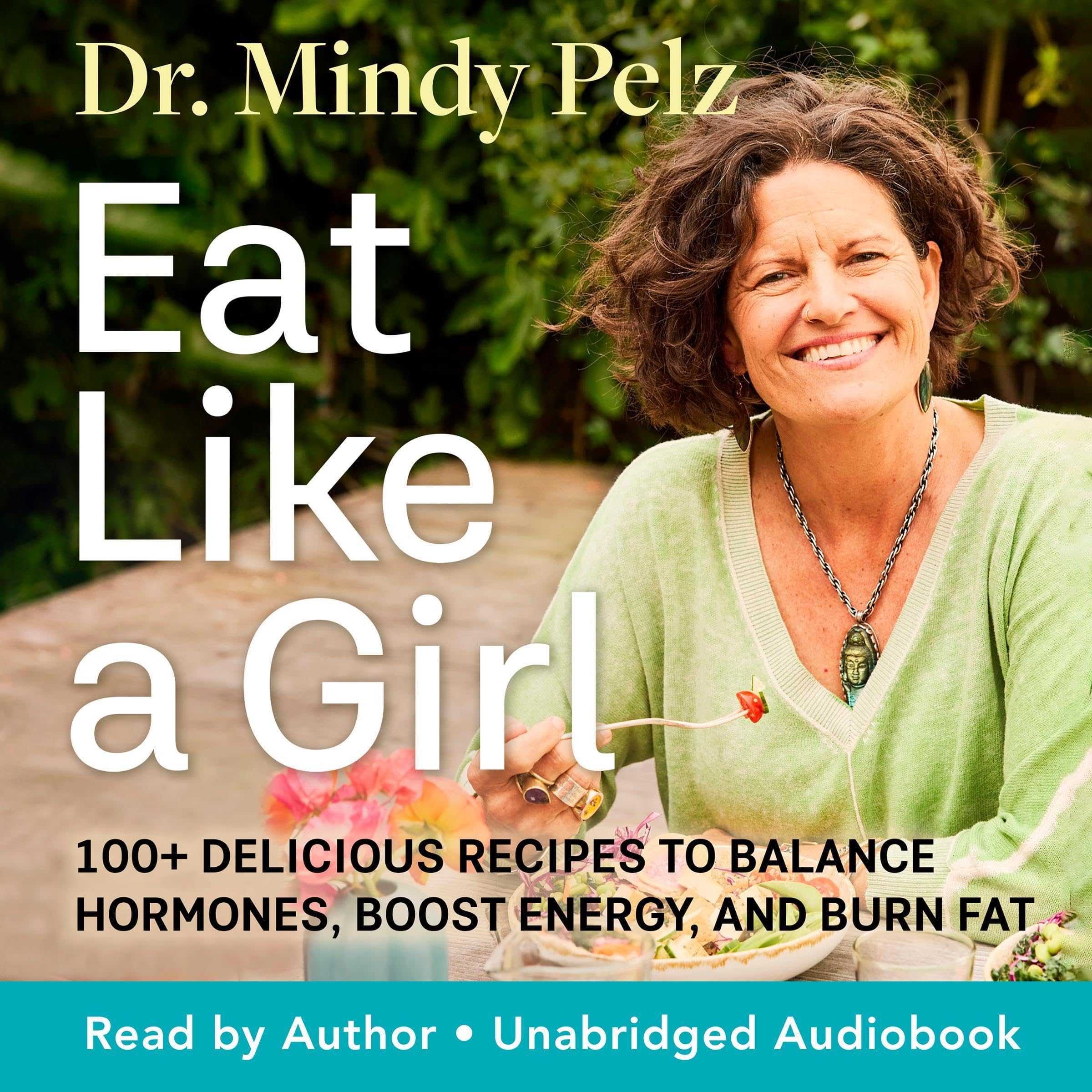 Eat Like a Girl: 100+ Delicious Recipes to Balance Hormones, Boost Energy, and B