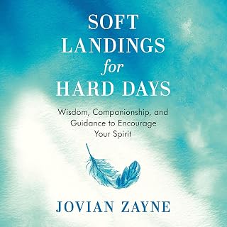 Soft Landings for Hard Days: Wisdom, Companionship, and Guidance to Encourage Your Spirit
