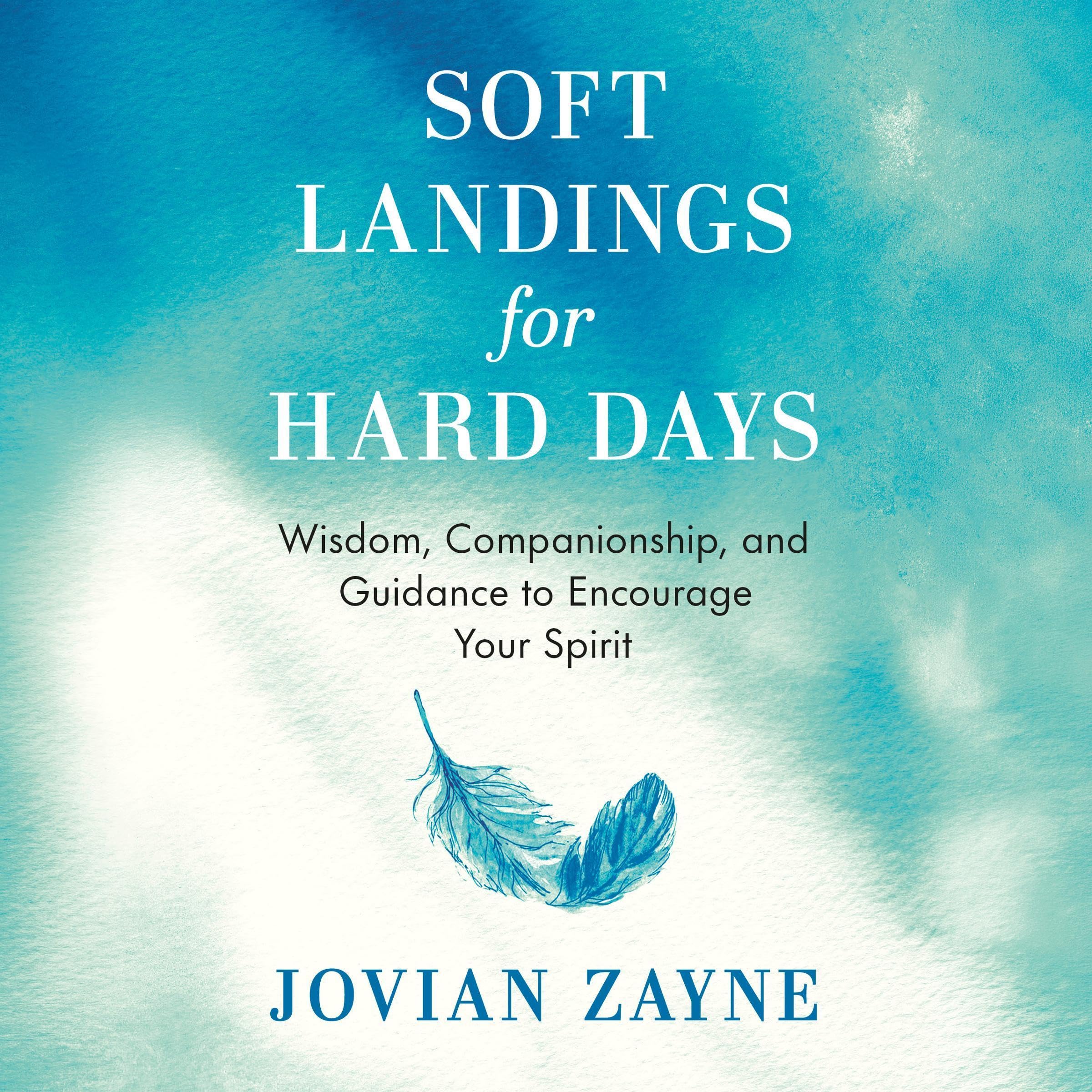 Soft Landings for Hard Days: Wisdom, Companionship, and Guidance to Encourage Yo