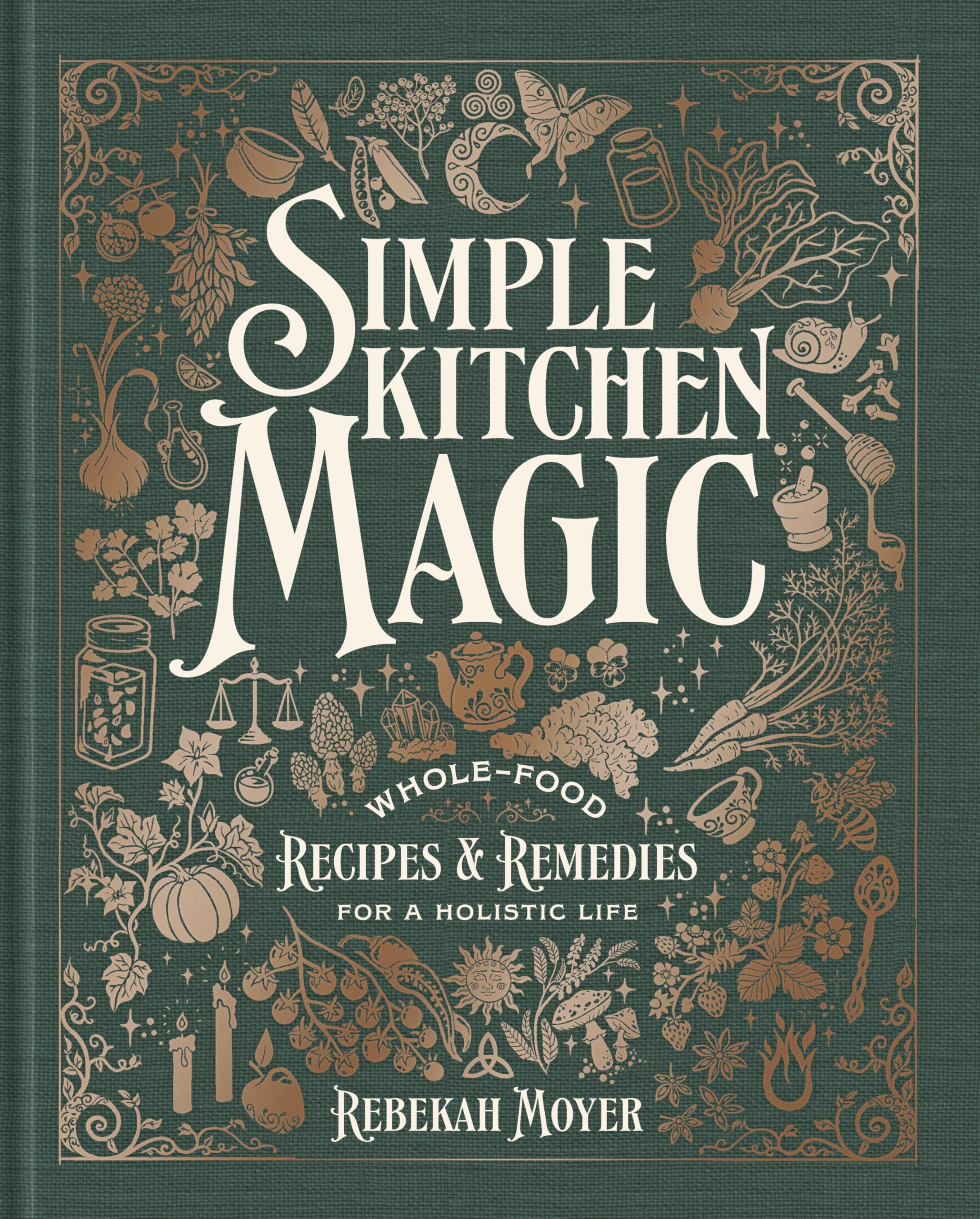 Simple Kitchen Magic: Whole-Food Recipes and Remedies for a Holistic Life: A Coo