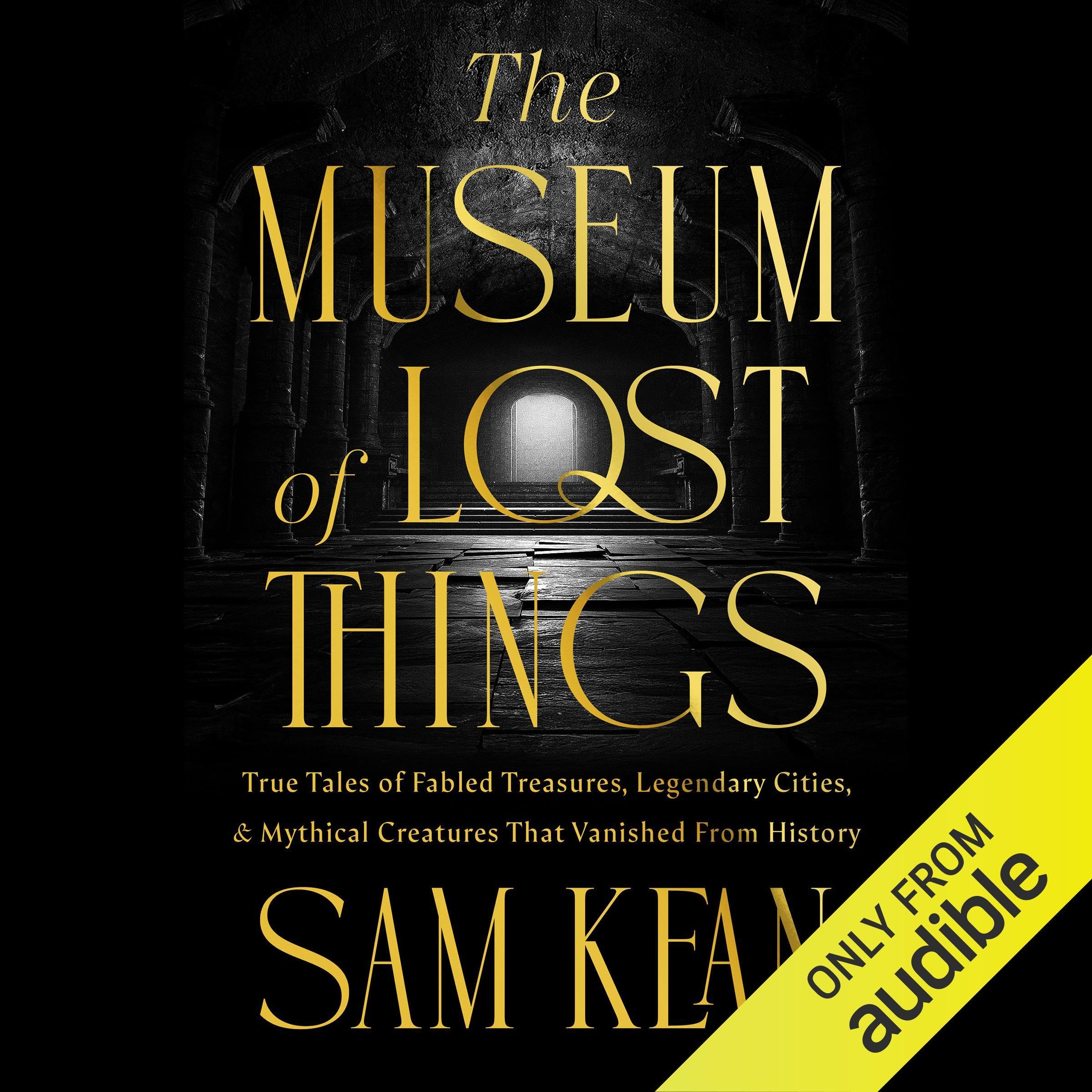 The Museum of Lost Things: True Tales of Fabled Treasures, Legendary Cities, and