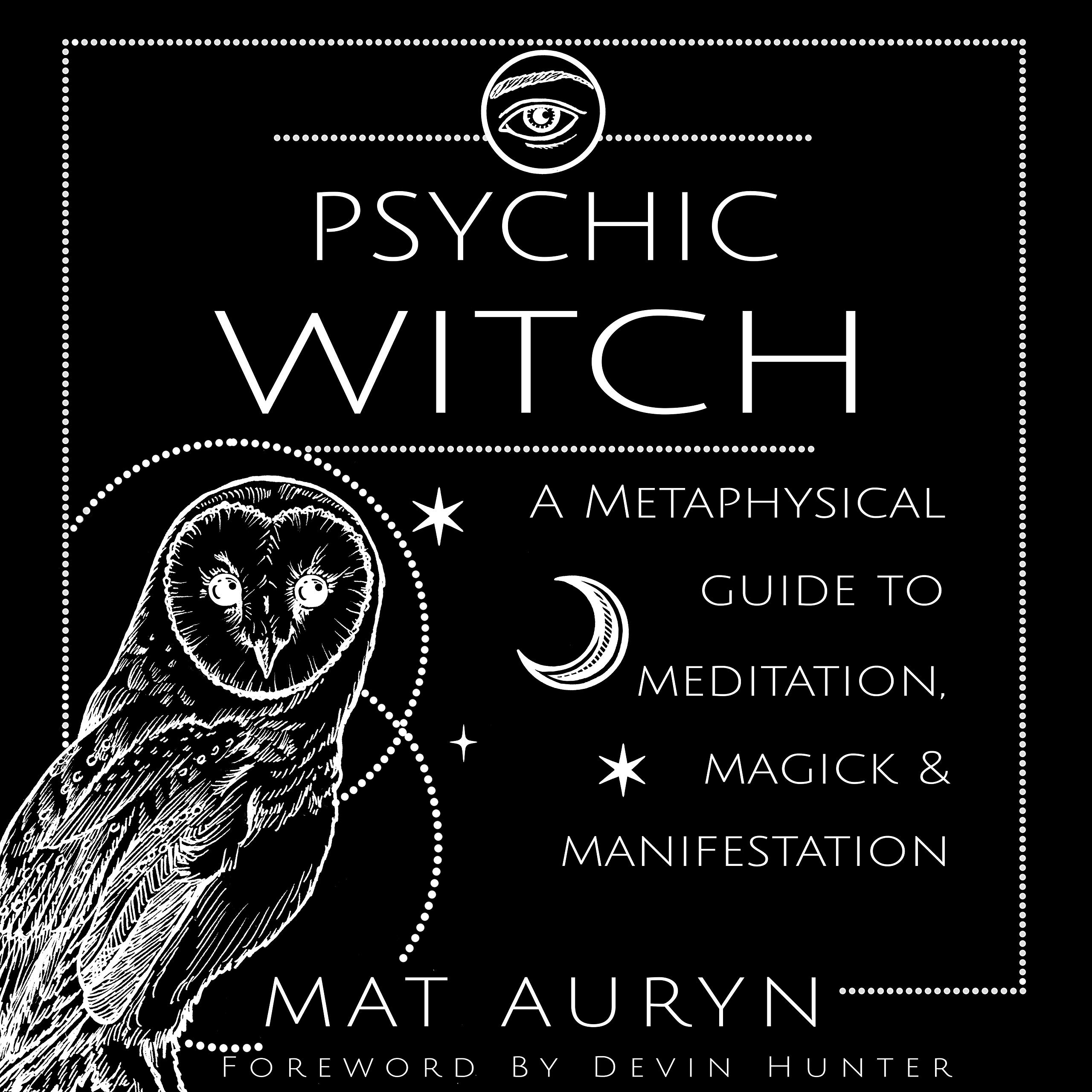 Psychic Witch: A Metaphysical Guide to Meditation, Magick & Manifestation