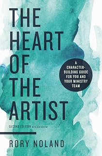 The Heart of the Artist, Second Edition: A Character-Building Guide for You and Your Ministry Team