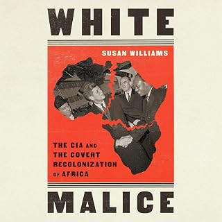 White Malice: The CIA and the Covert Recolonization of Africa