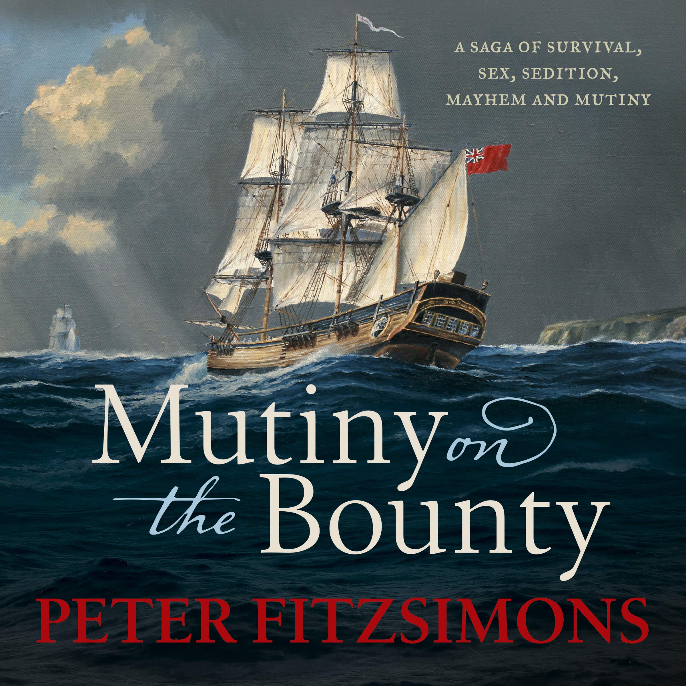 Mutiny on the Bounty: A saga of sex, sedition, mayhem and mutiny, and survival a