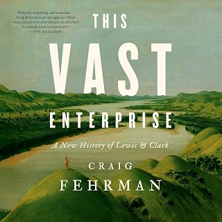 This Vast Enterprise: A New History of Lewis &amp; Clark