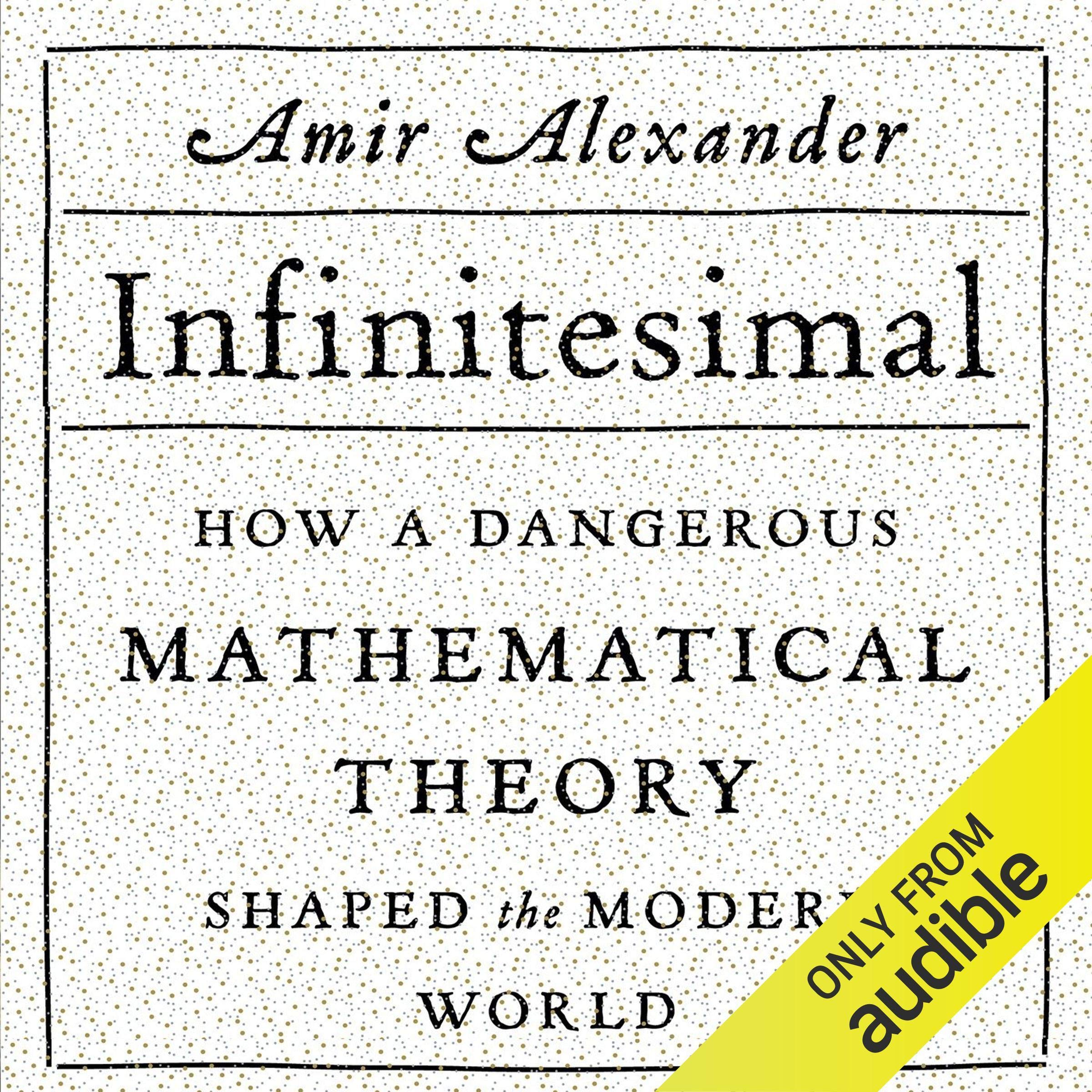 Infinitesimal: How a Dangerous Mathematical Theory Shaped the Modern World