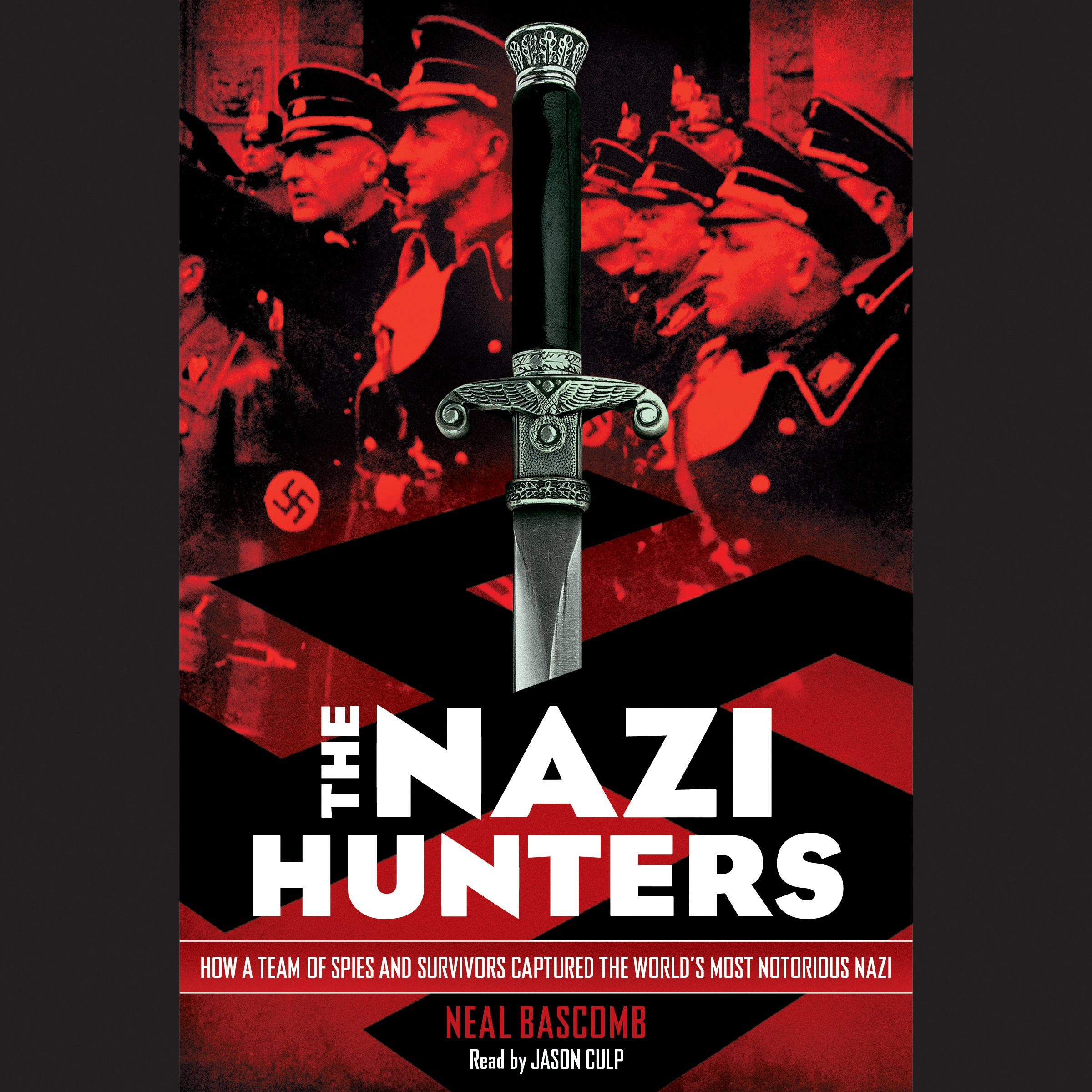 The Nazi Hunters: How a Team of Spies and Survivors Captured the World's Most No