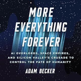 More Everything Forever: AI Overlords, Space Empires, and Silicon Valley's Crusade to Control the Fate of Humanity