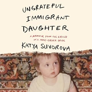 Ungrateful Immigrant Daughter: A Memoir from the Child of a Mail-Order Bride