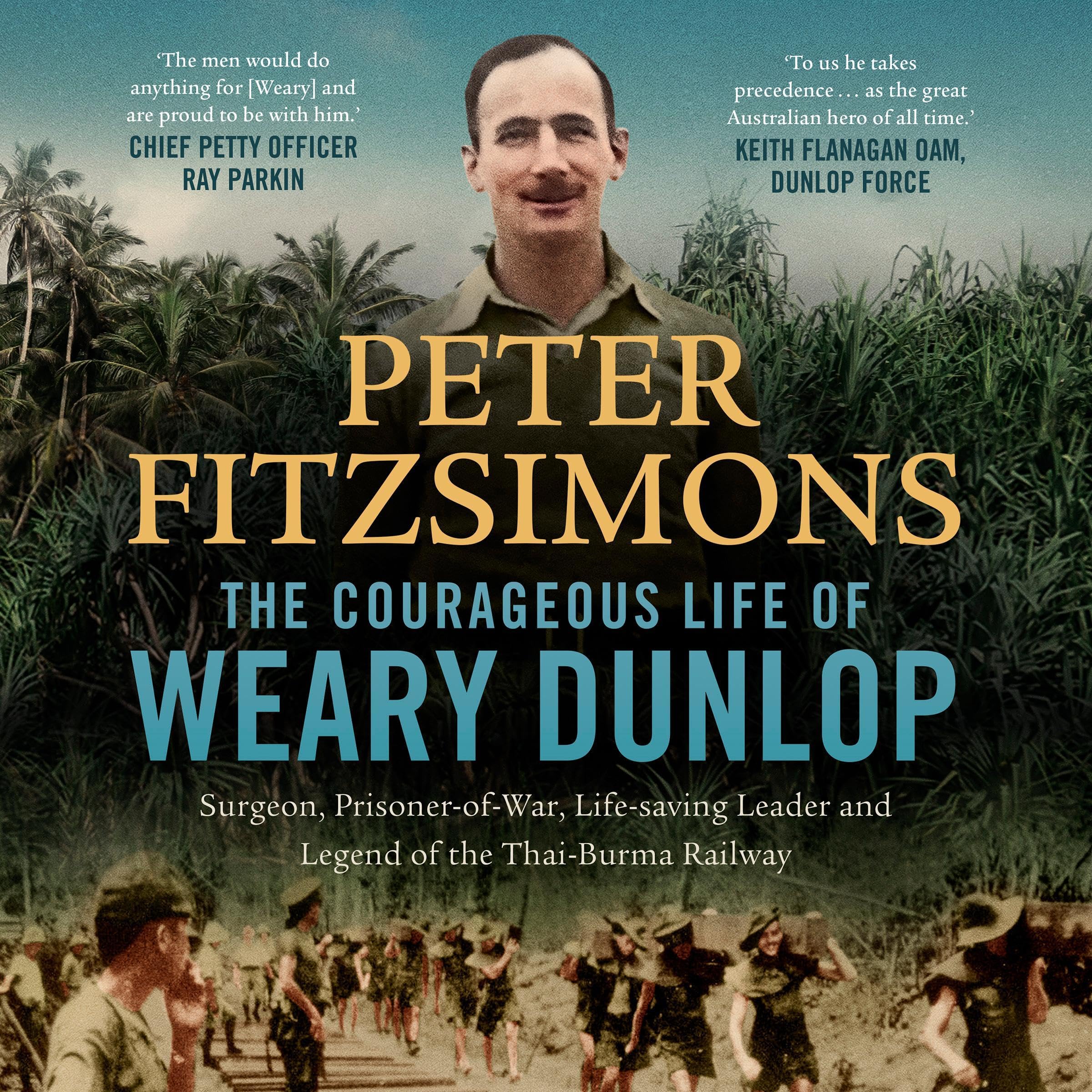 The Courageous Life of Weary Dunlop: Surgeon, prisoner-of-war, life-saving leade