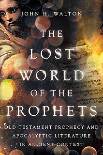 The Lost World of the Prophets: Old Testament Prophecy and Apocalyptic Literature in Ancient Context (The Lost World Series)