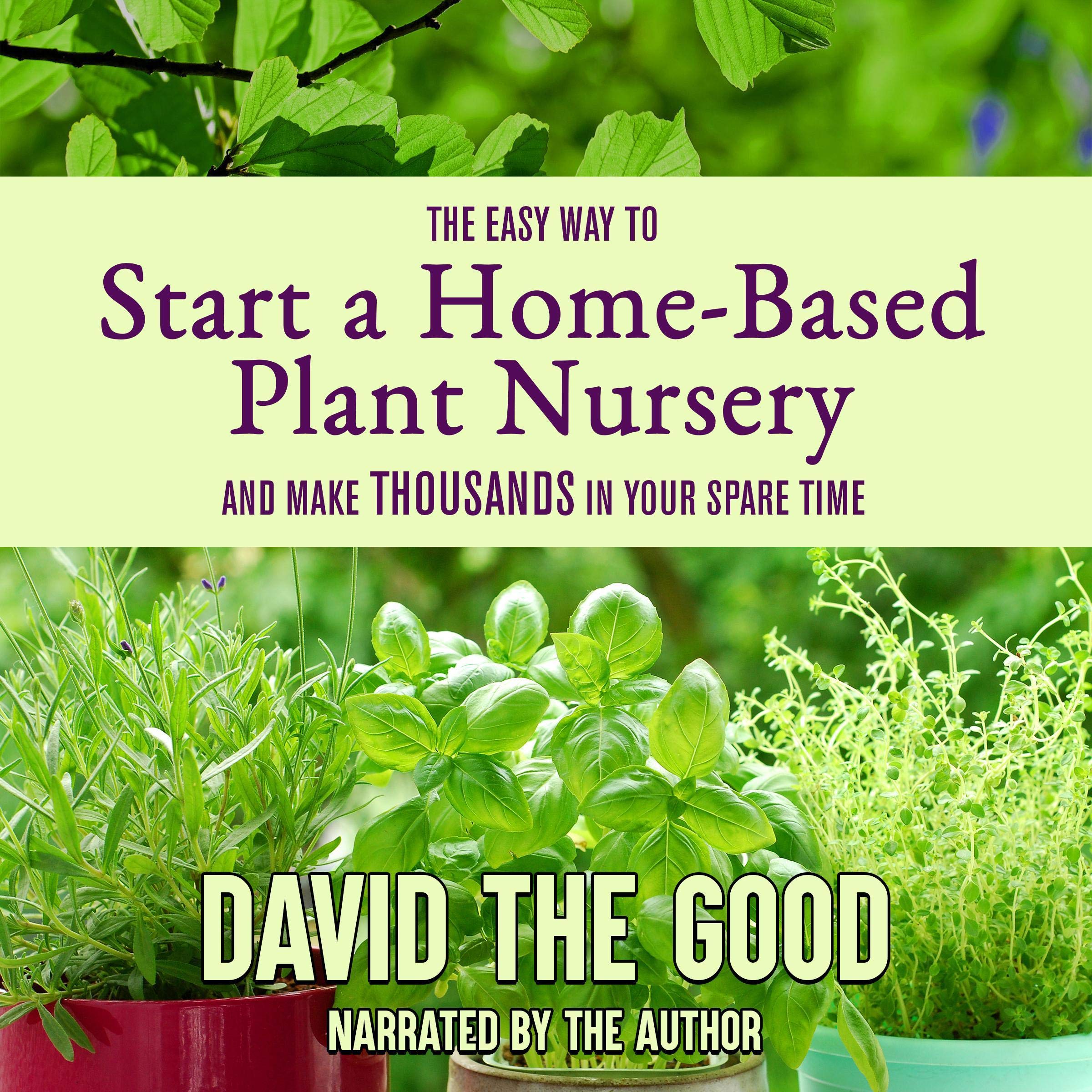 The Easy Way to Start a Home-Based Plant Nursery and Make Thousands in Your Spar