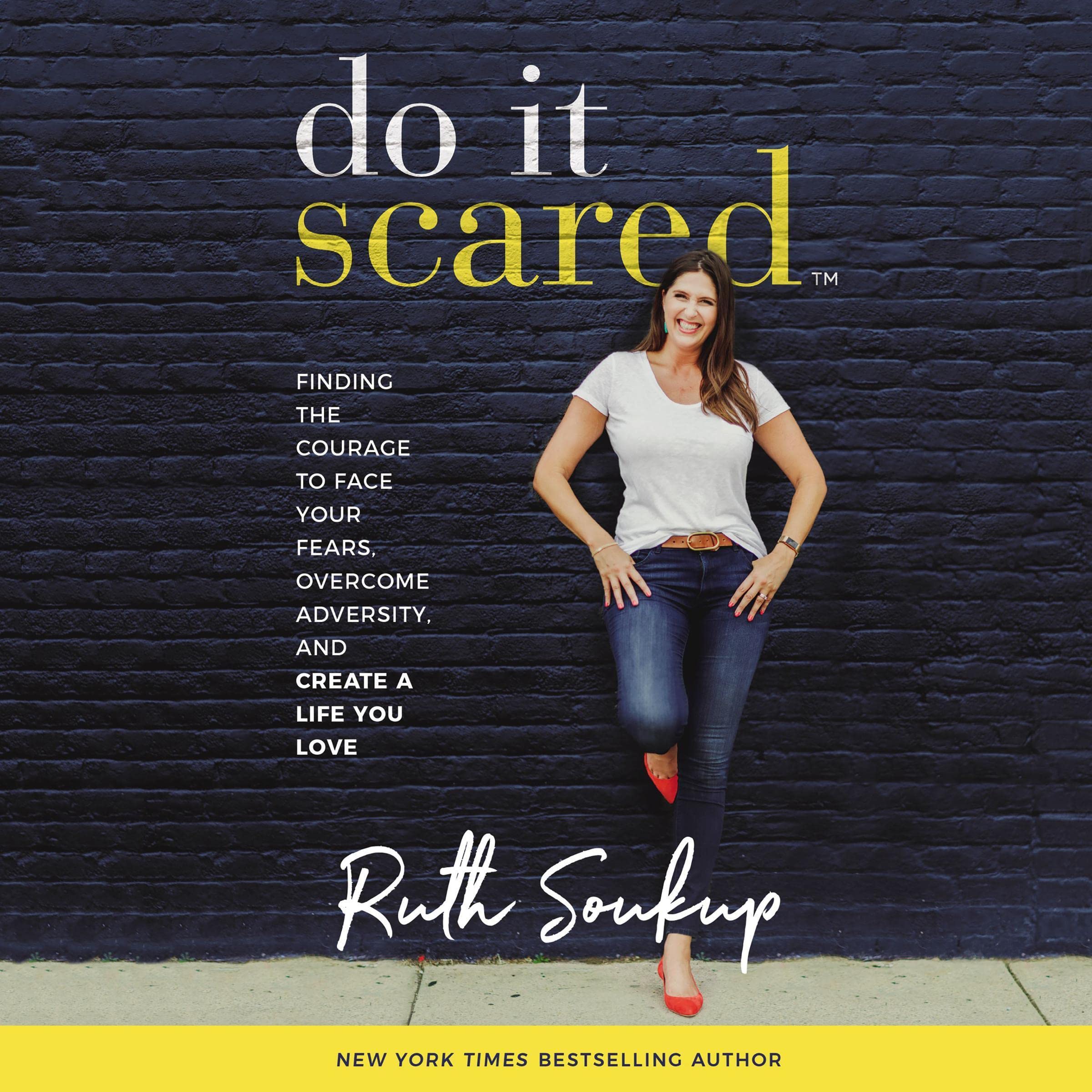 Do It Scared: Finding the Courage to Face Your Fears, Overcome Adversity, and Cr