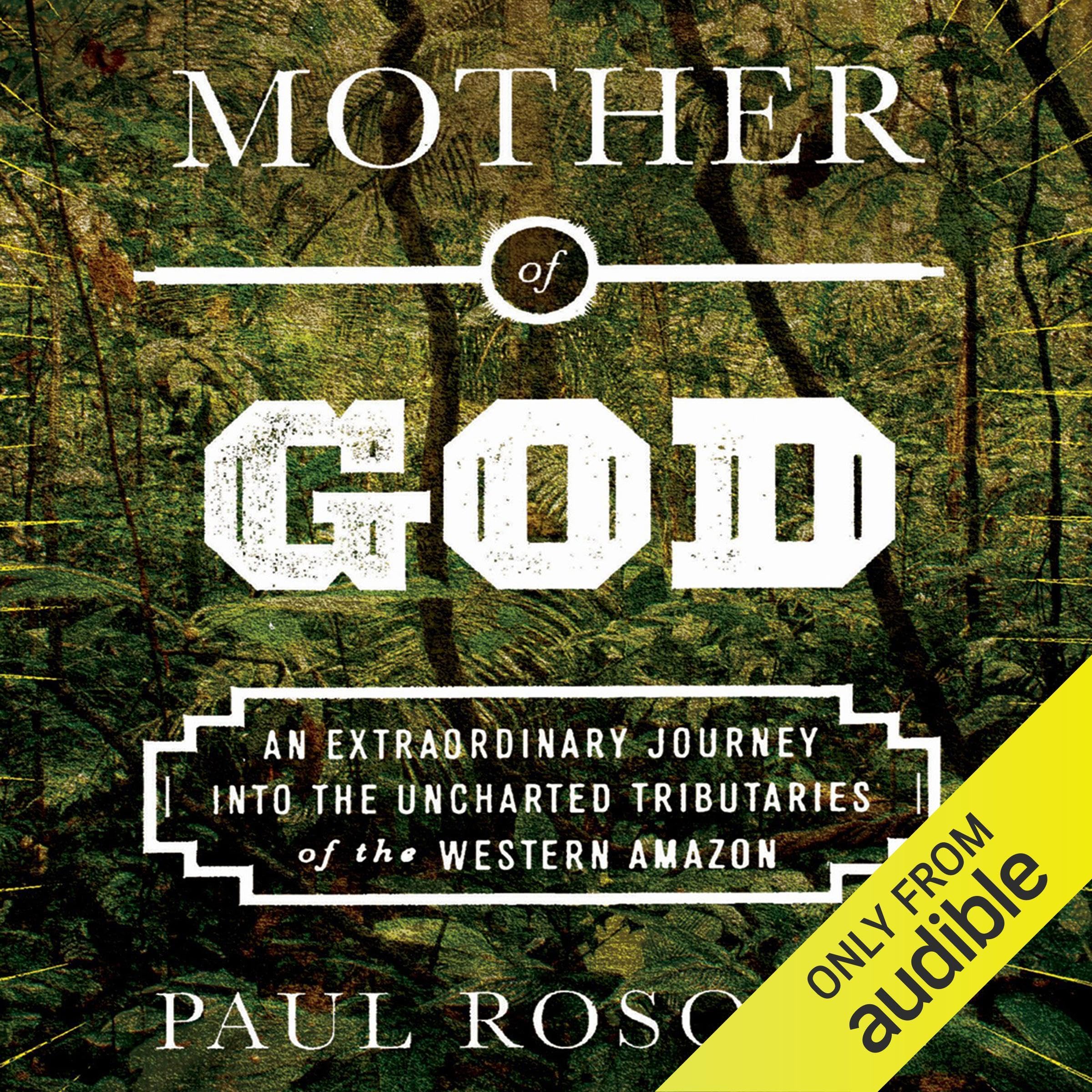 Mother of God: An Extraordinary Journey into the Uncharted Tributaries of the We