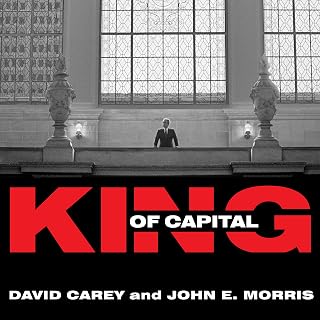 King of Capital: The Remarkable Rise, Fall, and Rise Again of Steve Schwarzman and Blackstone