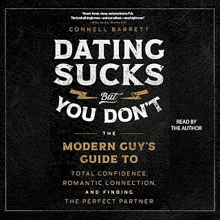 Dating Sucks, but You Don't: The Modern Guy's Guide to Total Confidence, Romantic Connection, and Finding the Perfect Partner