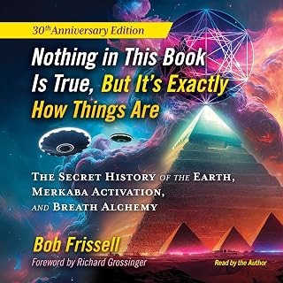 Nothing in This Book Is True, But It's Exactly How Things Are: The Secret History of the Earth, Merkaba Activation, and Breath Alchemy