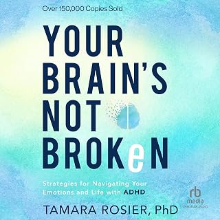 Your Brain's Not Broken: Strategies for Navigating Your Emotions and Life with ADHD